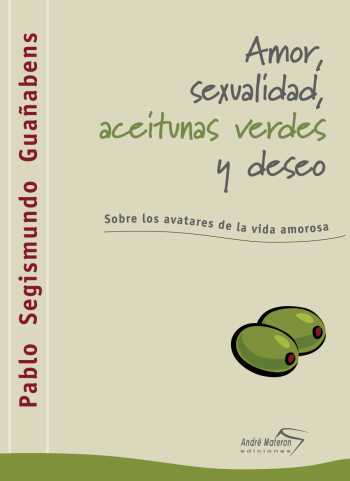 Tapa del libro Amor, sexualidad, aceitunas verdes y deseo